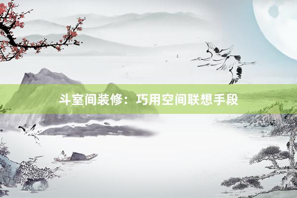 斗室间装修：巧用空间联想手段